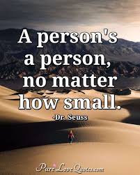 Regardless of their size, age, or capacity. A Person S A Person No Matter How Small Purelovequotes