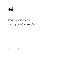 90 Not Good Enough Quotes That You Will Relate To