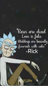 Las Rosas Son Muertos El Amor Es Falso Las Bodas Son Basicamente Funerales Con Pastel Rick And Morty Quotes Rick And Morty Poster Rick I Morty