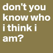 Don T You Know Who I Think I Am Post By Hellobeautiful On Boldomatic