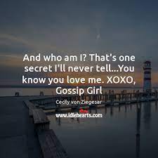 Check spelling or type a new query. And Who Am I That S One Secret I Ll Never Tell You Know You Love Me Xoxo Gossip Girl Idlehearts