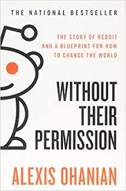 Maybe you would like to learn more about one of these? Without Their Permission The Story Of Reddit And A Blueprint For How To Change The World Ohanian Alexis 9781455520015 Amazon Com Books