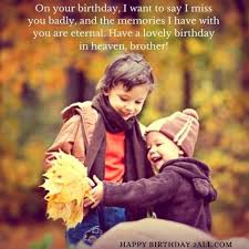 You are by treasure box of happiness dear brother. Happy Birthday In Heaven Brother Heavenly Birthday Wishes