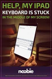 Help My Ipad Keyboard Is Stuck In The Middle Of My Screen Ipad Keyboard Keyboard Ipad