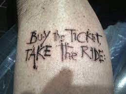 By Dusty Bierner Buy The Ticket Take The Ride Buythetickettaketheride Tattoo Quote Shin Tattoo Work Tattoos Picture Tattoos