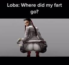 Loba: Where did my fart go? - iFunny