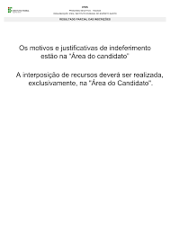 Os motivos e justificativas de indeferimento estão na “Área do candidato” A  interposição de recursos deverá ser realiza