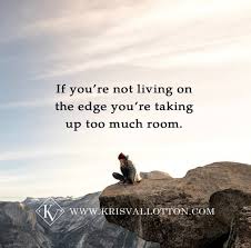 If Your Not Living On The Edge Your Taking Up Too Much Room Quotes Living On The Edge Edge Quotes Kenya Quote