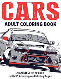 Find all the books, read about the author, and more. Cars Adult Coloring Book An Adult Coloring Book With 30 Amazing Car Coloring Pages Coloring Jay Amazon Co Uk Books
