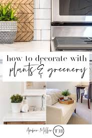 How To Decorate With Plants And Greenery Amber Miller Homedecorideas Greenery Home Staging Tips Greene Kitchen Staging Home Staging Tips House Plants Decor