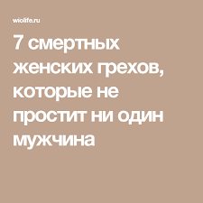 7 смертных женских грехов которые не простит ни один мужчина 7 Smertnyh Zhenskih Grehov Kotorye Ne Prostit Ni Odin Muzhchina Psihologiya Sovety Muzhchiny