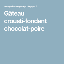 Gateau Crousti Fondant Chocolat Poire Fondant Chocolat Poire Poire Gateau Au Poire