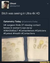 Its 4k, just pixelized and distorted. Bitch Was Seeing In Ultra 4k Hd Optometry Today Optometrytoday Uk Surgeon Finds 27 Missing Contact Lenses In Woman S Eye Ow Iy 406a30delt Contactlenses Opticians Eyetest Health Contactlens Ifunny