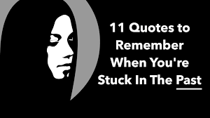 11 Quotes To Remember When You Re Stuck In The Past