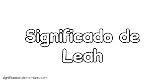 Significado De Leah Origen Santoral Y Etimologia