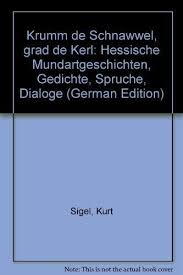 9783546484725 Krumm De Schnawwel Grad De Kerl Hessische Mundartgeschichten Gedichte Spruche Dialoge German Edition Abebooks Sigel Kurt 354648472x