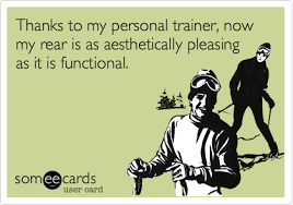  Thanks To My Personal Trainer Now My Rear Is As Aesthetically Please As It Is Functional Personal Trainer Humor Workout Humor Gym Quote
