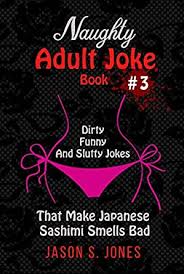 Motivational suvichar in hindi.good morning suvichar in hindi,attitude dirty jokes funny funny jokes for adults jokes in hindi hindi quotes editing apps photo editing. Naughty Adult Joke Book 3 Dirty Funny And Slutty Jokes That Make Japanese Sashimi Smells Bad Kindle Edition By Jones Jason S Humor Entertainment Kindle Ebooks Amazon Com