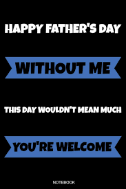 Fathers day, when you get that lethal combination of alcohol and new power. Buy Happy Father S Day Funny Father S Day Gift From Son Or Daughter Notebook For Men Your Father Husband Papa Present Dad Quotes I Planner Birthday Log I Size 6 X 9
