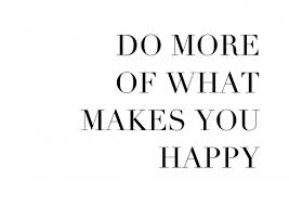 You might think it would be money, power or fame. Do More Of What Makes You Happy Poster Wandbilder Aus Spruche Personliches