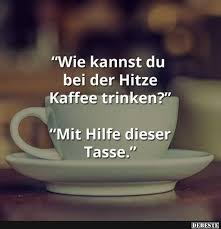 Wie Kannst Du Bei Der Hitze Kaffee Trinken Lustige Bilder