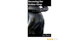 It's not just limited to clothing! Becoming Her Rubber Gimp The Rubber Stories Book 1 Kindle Edition By Razz Literature Fiction Kindle Ebooks Amazon Com