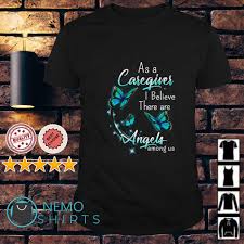 Butterfly As A Caregiver I Believe There Are Angels Among Us Shirt Hoodie Caregiver Shirts Blessed Shirt