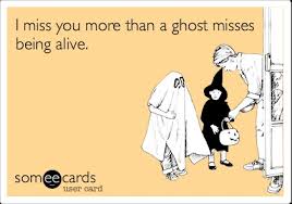I miss you more than a ghost misses being alive. | sarcastic, fun ... via Relatably.com