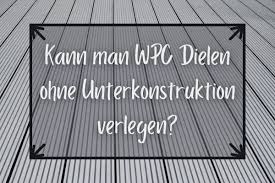 Wir erklären ihnen hier, wie genau sie vorgehen. Kann Man Wpc Dielen Ohne Unterkonstruktion Verlegen