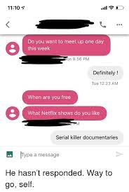1110 Do You Want To Meet Up One Day This Week On 956 Pm Definitely Tue 1223 Am When Are You Free 8 What Netflix Shows Do You Like Serial Killer Documentaries