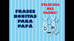 + un padre es alguien de quien estar orgulloso, alguien a quien decir gracias y, sobre todo, alguien a quien amar. Frases Bonitas Para Papa Feliz Dia Del Padre Youtube
