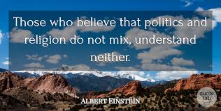 They put aside all thoughts of obstacles and forget that a precipice does not show itself to the man in a blind rush until it's too late. Albert Einstein Those Who Believe That Politics And Religion Do Not Mix Quotetab
