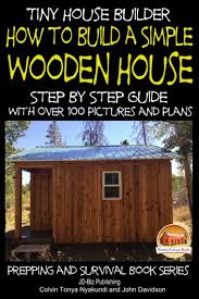 Tiny House Builder How To Build A Simple Wooden House Step By Step Guide With Over 100 Pictures And Plans Ebook By Colvin Tonya Nyakundi 9781311344984 Rakuten Kobo Philippines
