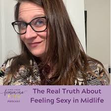 The Real Truth About Feeling Sexy in Midlife, And How To Do It