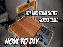 How To Diy Hot Wire Foam Cutter Scroll Table Foam Cutter Foam Foam Head