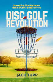 The Disc Golf Revolution By Jack Tupp This Is The Definitive Guide To The Growth Of The Sport Read And Learn About Why Disc Golf Is The Disc Golf Disc Golf