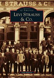 Chances are you are wearing jeans, if not today then at least on one day in the past week. Levi Strauss Co By Lynn Downey Arcadia Publishing Books