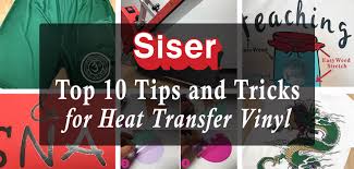 Sisers Top 10 Htv Tips And Tricks Pt 2 Siser North America