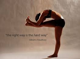 The Right Way Is The Hard Way Bikram Yoga Quote Goodyogapostures Bikram Yoga Bikram Yoga Class Yoga Training