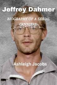 Jeffrey Dahmer : Biography of a serial cannibal eBook : Jacobs , Ashleigh :  Amazon.in: Kindle Store