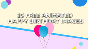Check spelling or type a new query. 10 Free Animated Happy Birthday Images
