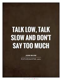 Talk Low Talk Slow And Don T Say Too Much Picture Quotes