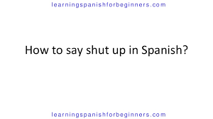 Preply.com has been visited by 10k+ users in the past month How Do You Say Shut Up In Spanish