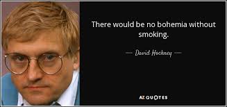 Well, isn't bohemia a place where everyone is as good as everyone else — and must not a waiter be a little less than a waiter to be a good bohemian? David Hockney Quote There Would Be No Bohemia Without Smoking