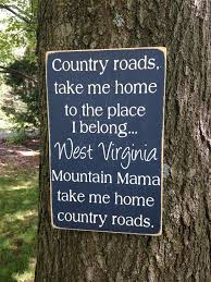 Country Roads Take Me Home To The Place I Belong West Virginia Mountain Mama Take Me Home Country Road Country Roads Take Me Home Take Me Home West Virginia
