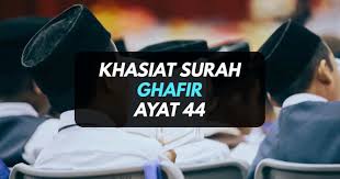 Surah al ghafir ayat 44 : Surah Ghafir Ayat 44 Khasiat Bacaan
