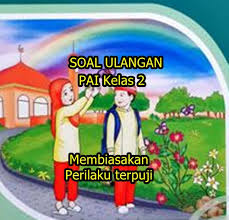 Berilah tanda silang (x) p. Soal Ulangan Pai Kelas 2 Mebiasakan Perilaku Terpuji Kepada Guru Dan Tetangga Sekolah Dasar Islam