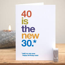 Happy 40th birthday. may all the dreams you've ever had in the last 39 years start to be fulfilled on your 40th birthday! 40 Is The New 30 Funny 40th Birthday Card By Wordplay Design Notonthehighstreet Com