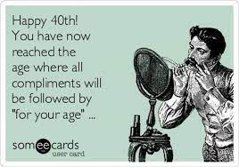 It's a great time to start fresh with a smile and laugh as you say goodbye to the old year. Birthday Quotes 101 Funny 40th Birthday Memes To Take The Dread Out Of Turning 40 The Love Quotes Looking For Love Quotes Top Rated Quotes Magazine Re