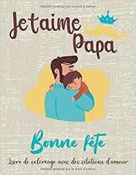 Donner toujours, c'est ce qui fait qu'on est père. Je T Aime Papa Livre De Coloriage Avec Des Citations D Amours Bonne Fete Des Peres Livre De Coloriage Pour Adultes Cadeau Original Pour La Fete Son Amour Et Faire Plaisir